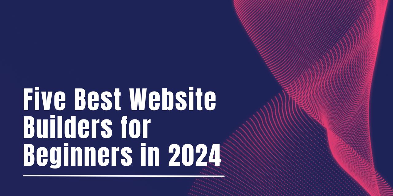 Five Best Website Builders for Beginners in 2024