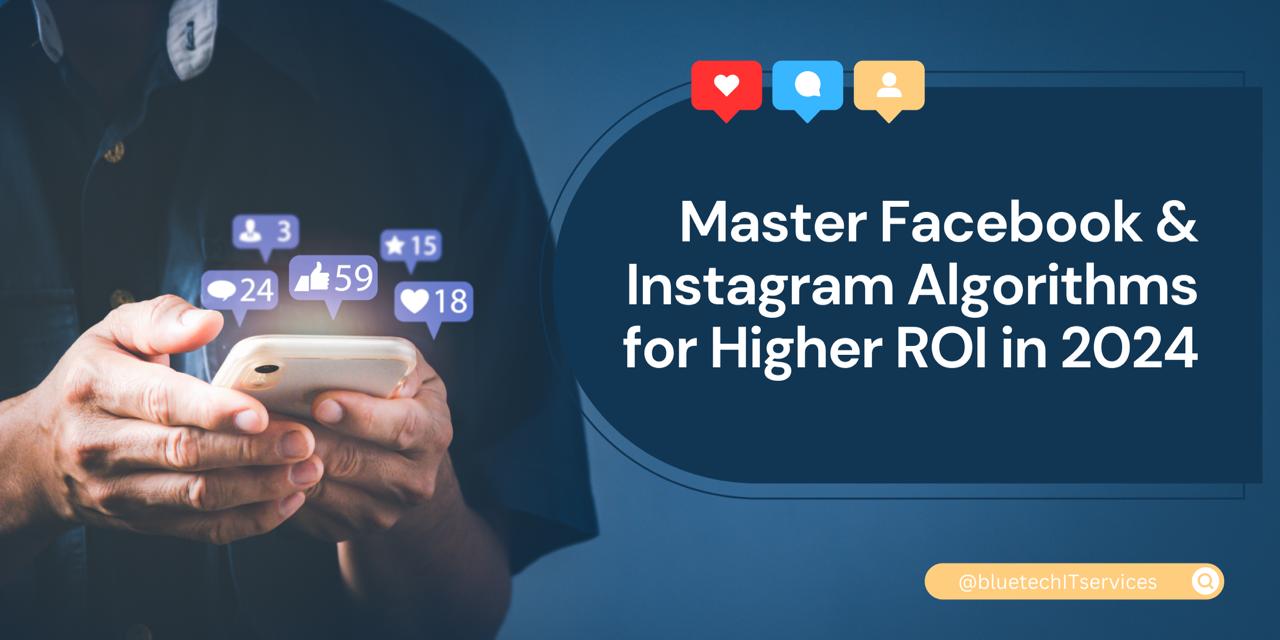 Mastering Facebook and Instagram Algorithm Changes: Boost Your ROI in 2024